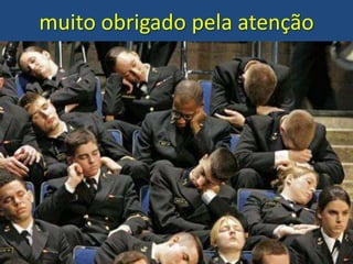 muito obrigado pela atenção
 