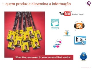 :: quem produz e dissemina a informação




                                          ninocarvalho.com.br
 