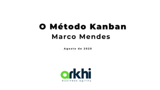 O Método Kanban
Marco Mendes
A g o s t o d e 2 0 2 0
 