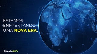 ESTAMOS
ENFRENTANDO
UMA NOVA ERA.
 