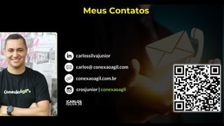 Meus Contatos
carlossilvajunior
conexaoagil.com.br
carlos@ conexaoagil.com
crosjunior | conexaoagil
 