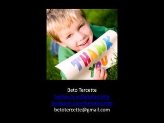 Beto Tercette
  twitter.com/betotercette
facebook.com/betotercette
 betotercette@gmail.com
 