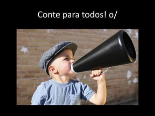 Conte para todos! o/
 