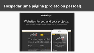 Hospedar uma página (projeto ou pessoal)
 