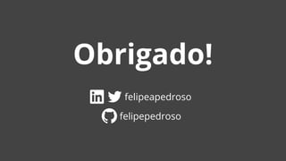 Obrigado!
felipeapedroso
felipepedroso
 