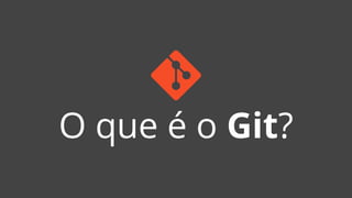 O que é o Git?
 