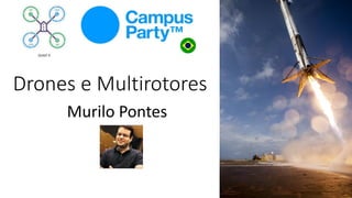 Drones e Multirotores
Murilo Pontes
 