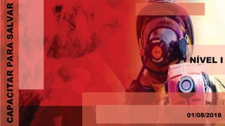 CAPACITAR
PARA
SALVAR
NÍVEL I
01/08/2018
 