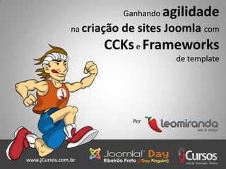 Ganhando   agilidade
                na criação   de sites Joomla com
                      CCKs e Frameworks
                                          de template




                               Por




www.jCursos.com.br
 