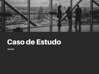 Caso de Estudo
Quizlet
 