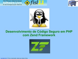 Desenvolvimento de Código Seguro em PHP
                     com Zend Framework




www.fgsl.eti.br. É livre a reprodução, desde que citada a fonte.
 