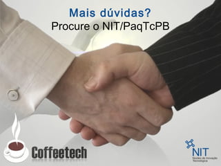 Mais dúvidas?
Procure o NIT/PaqTcPB
 