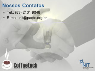 Nossos Contatos
• Tel.: (83) 2101 9048
• E-mail: nit@paqtc.org.br
 