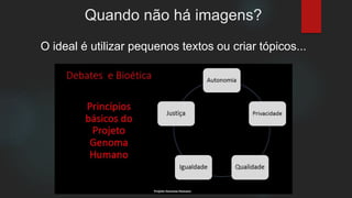 Quando não há imagens?
O ideal é utilizar pequenos textos ou criar tópicos...
 