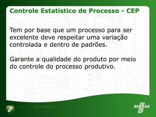 Controle Estatístico de Processo - CEP
Tem por base que um processo para ser
excelente deve respeitar uma variação
control...