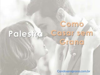 Como
Palestra   Casar sem
            Grana


            Candosemgrana.com.br
 