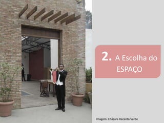 2. A Escolha do
              ESPAÇO




Imagem: Chácara Recanto Verde
 