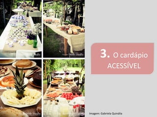 3. O cardápio
             ACESSÍVEL




Imagem: Gabriela Quinália
 