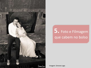 5. Foto e Filmagem
      que cabem no bolso




Imagem: Simone Lago
 