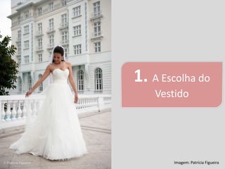 1. A Escolha do
    Vestido




       Imagem: Patrícia Figueira
 