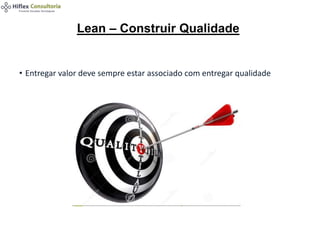 • Entregar valor deve sempre estar associado com entregar qualidade
Lean – Construir Qualidade
 