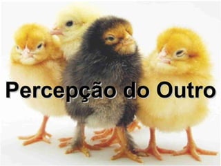Percepção do Outro
 