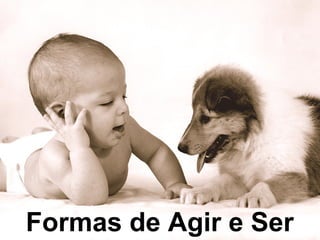Formas de Agir e Ser
 
