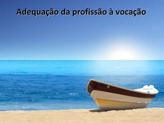 Adequação da profissão à vocaçãoAdequação da profissão à vocação
 