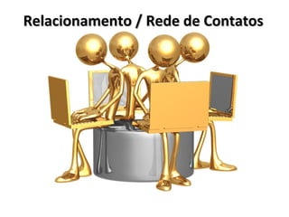 Relacionamento / Rede de ContatosRelacionamento / Rede de Contatos
 