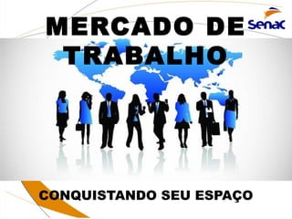 MERCADO DE
TRABALHO
CONQUISTANDO SEU ESPAÇO
 