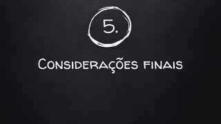 5.
Considerações finais
 