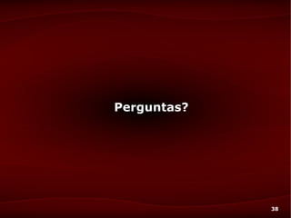 Perguntas?




             38
 