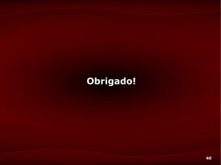 Obrigado!




            40
 