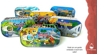 Pode ser um peido
enlatado e você nem
sabe!
 