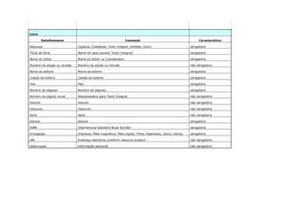 Livro
Detalhamento Conteúdo Característica
Natureza Capítulo, Coletânea, Texto integral, Verbete, Outro obrigatório
Título da Obra Nome de capa [exceto Texto Integral] obrigatório
Nome do Editor Nome do Editor ou Coordenador obrigatório
Número da edição ou revisão Número da edição ou revisão não obrigatório
Nome da editora Nome da editora obrigatório
Cidade da editora Cidade da editora obrigatório
País País obrigatório
Número de páginas Número de páginas obrigatório
Número da página inicial Desnecessário para Texto Integral não obrigatório
Volume Volume não obrigatório
Fascículo Fascículo não obrigatório
Série Série não obrigatório
Idioma Idioma obrigatório
ISBN International Standard Book Number obrigatório
Divulgação Impresso, Meio magnético, Meio digital, Filme, Hipertexto, Outro, Vários obrigatório
URL Endereço eletrônico (Uniform resource locator) não obrigatório
Observação Informação adicional não obrigatório
 
