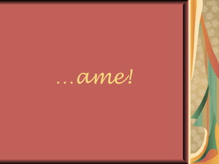 … ame! 