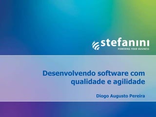 1
Desenvolvendo software com
qualidade e agilidade
Diogo Augusto Pereira
 
