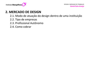 2. MERCADO DE DESIGN 2.1. Modo de atuação do design dentro de uma instituição 2.2. Tipo de empresas 2.3. Profissional Autônomo 2.4. Como cobrar        