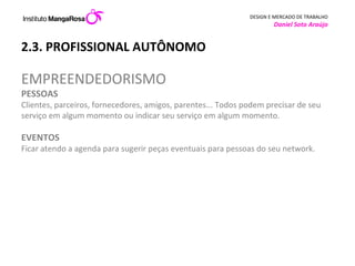 2.3. PROFISSIONAL AUTÔNOMO EMPREENDEDORISMO PESSOAS Clientes, parceiros, fornecedores, amigos, parentes... Todos podem precisar de seu serviço em algum momento ou indicar seu serviço em algum momento.  EVENTOS  Ficar atendo a agenda para sugerir peças eventuais para pessoas do seu network.  