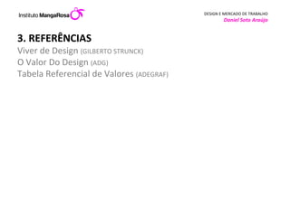 3. REFERÊNCIAS Viver de Design  (GILBERTO STRUNCK) O Valor Do Design  (ADG) Tabela Referencial de Valores  (ADEGRAF) 