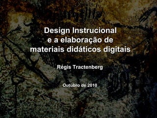 Design Instrucional e a elaboração de materiais didáticos digitais Régis Tractenberg Outubro de 2010 