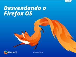 Desvendando o 
Firefox OS 
Novembro/2014 
 
