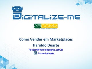 Como Vender em Marketplaces
Haroldo Duarte
falecom@haroldoduarte.com.br
/haroldoduarte
 