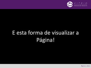 E esta forma de visualizar a
Página!
 