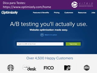 Dica para Testes:
https://www.optimizely.com/home
 