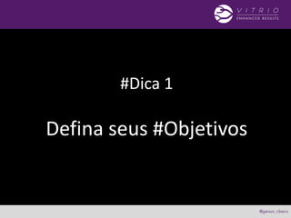 #Dica 1
Defina seus #Objetivos
 