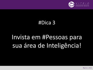 #Dica 3
Invista em #Pessoas para
sua área de Inteligência!
 