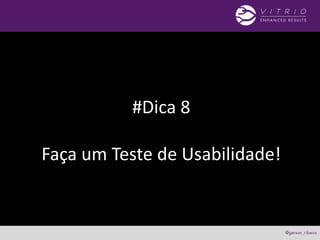 #Dica 8
Faça um Teste de Usabilidade!
 