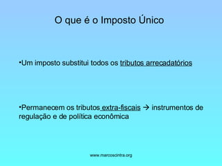 O que é o Imposto Único   Um imposto substitui todos os  tributos arrecadatórios   Permanecem os tributos  extra-fiscais     instrumentos de regulação e de política econômica   