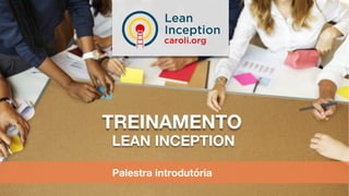 Palestra introdutória
LEAN INCEPTION
TREINAMENTO
 